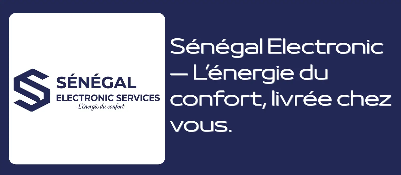 Sénégal Electronic — L’énergie du confort, livrée chez vous.
